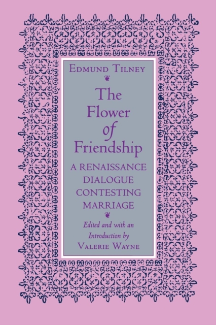 The Flower of Friendship : A Renaissance Dialogue Contesting Marriage, Paperback / softback Book