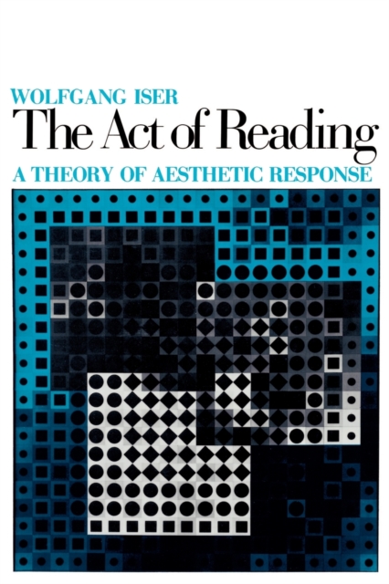 The Act of Reading : A Theory of Aesthetic Response, Paperback / softback Book