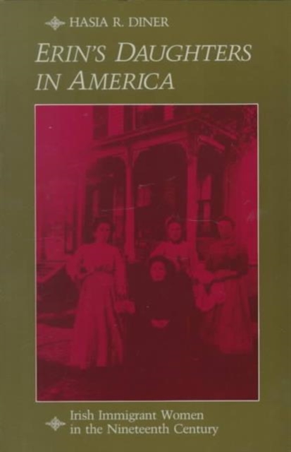 Erin's Daughters in America : Irish Immigrant Women in the Nineteenth Century, Paperback / softback Book