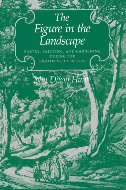 The Figure in the Landscape : Poetry, Painting, and Gardening during the Eighteenth Century, Paperback / softback Book