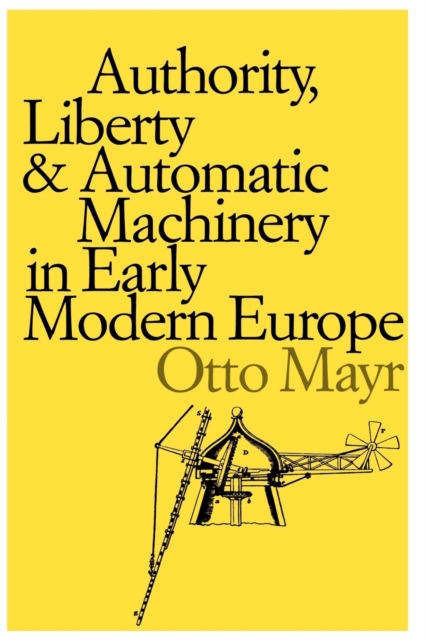Authority, Liberty, and Automatic Machinery in Early Modern Europe, Paperback / softback Book