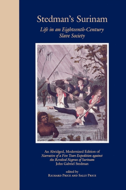 Stedman's Surinam : Life in an Eighteenth-Century Slave Society. An Abridged, Modernized Edition of Narrative of a Five Years Expedition against the Revolted Negroes of Surinam, Paperback / softback Book