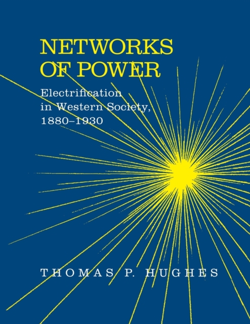 Networks of Power : Electrification in Western Society, 1880-1930, Paperback / softback Book