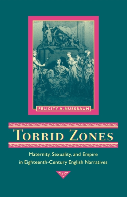 Torrid Zones : Maternity, Sexuality, and Empire in Eighteenth-Century English Narratives, Paperback / softback Book