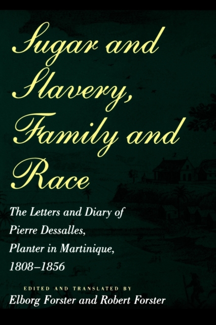 Sugar and Slavery, Family and Race : The Letters and Diary of Pierre Dessalles, Planter in Martinique, 1808-1856, Paperback / softback Book