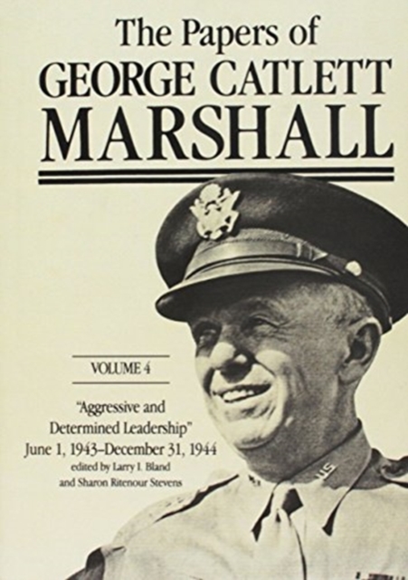 The Papers of George Catlett Marshall : “Aggressive and Determined Leadership," June 1, 1943-December 31, 1944, Hardback Book