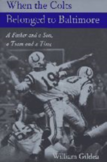 When the Colts Belonged to Baltimore : A Father and a Son, a Team and a Time, Paperback / softback Book