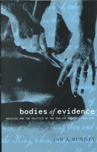 Bodies of Evidence : Medicine and the Politics of the English Inquest, 1830-1926, Hardback Book