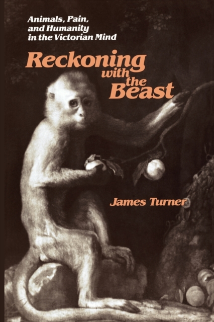 Reckoning with the Beast : Animals, Pain, and Humanity in the Victorian Mind, Paperback / softback Book