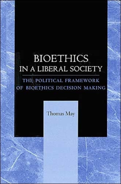 Bioethics in a Liberal Society : The Political Framework of Bioethics Decision Making, Hardback Book