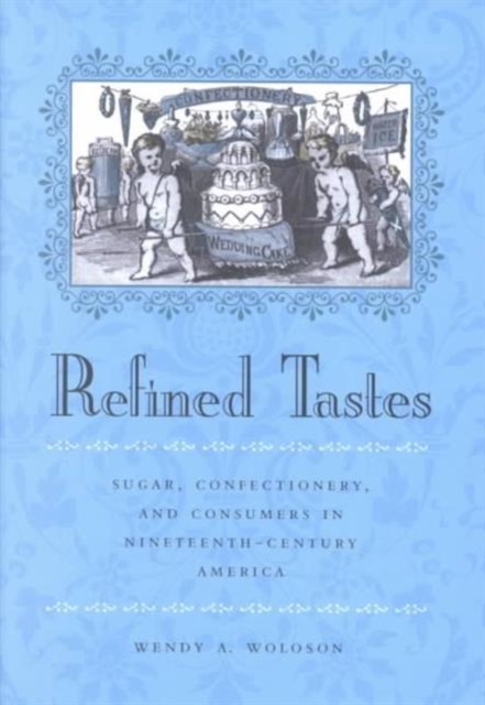 Refined Tastes : Sugar, Confectionery, and Consumers in Nineteenth-Century America, Hardback Book