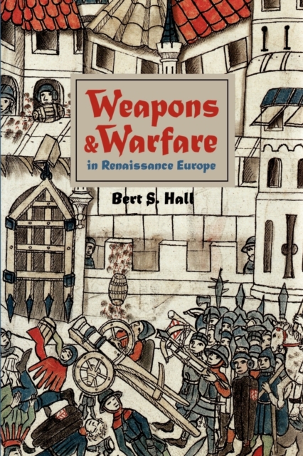 Weapons and Warfare in Renaissance Europe : Gunpowder, Technology, and Tactics, Paperback / softback Book