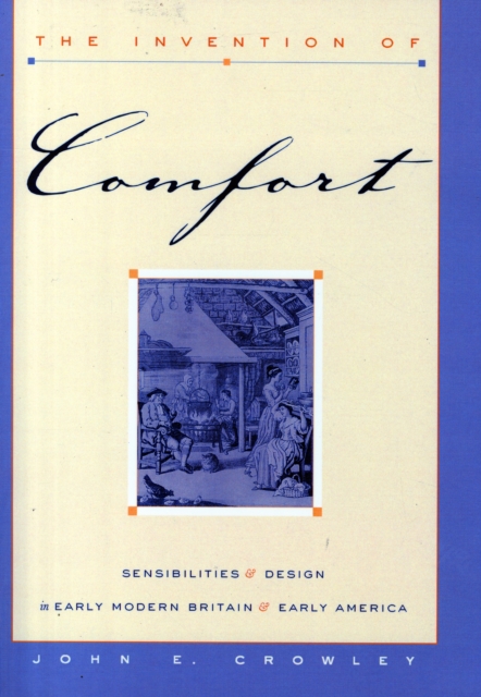 The Invention of Comfort : Sensibilities and Design in Early Modern Britain and Early America, Paperback / softback Book