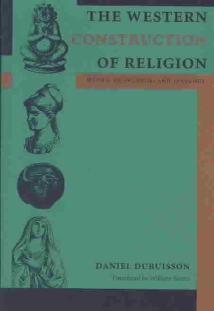 The Western Construction of Religion : Myths, Knowledge, and Ideology, Hardback Book