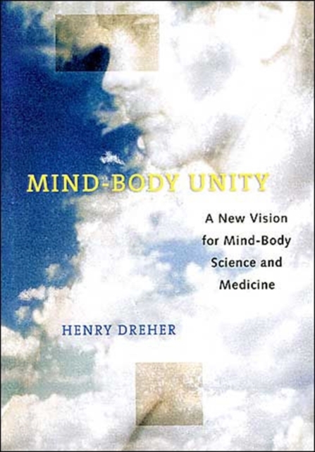 Mind-Body Unity : A New Vision for Mind-Body Science and Medicine, Hardback Book