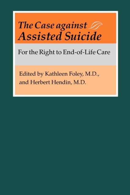 The Case against Assisted Suicide : For the Right to End-of-Life Care, Paperback / softback Book
