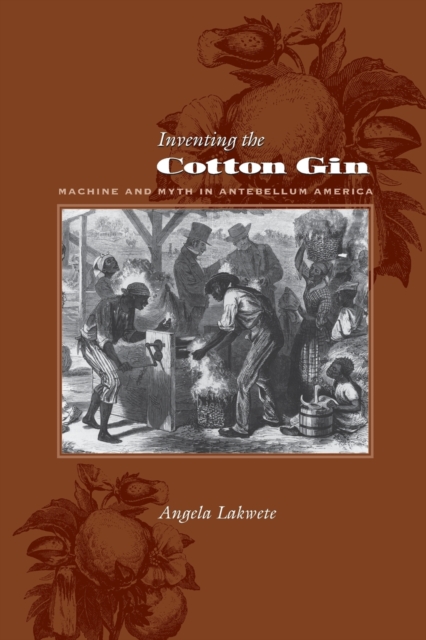 Inventing the Cotton Gin : Machine and Myth in Antebellum America, Paperback / softback Book