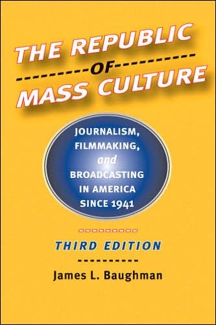 The Republic of Mass Culture : Journalism, Filmmaking, and Broadcasting in America since 1941, Paperback / softback Book