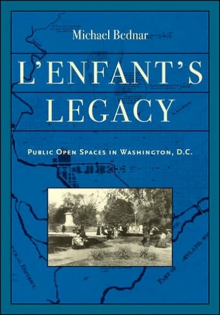 L'Enfant's Legacy : Public Open Spaces in Washington, D.C., Hardback Book
