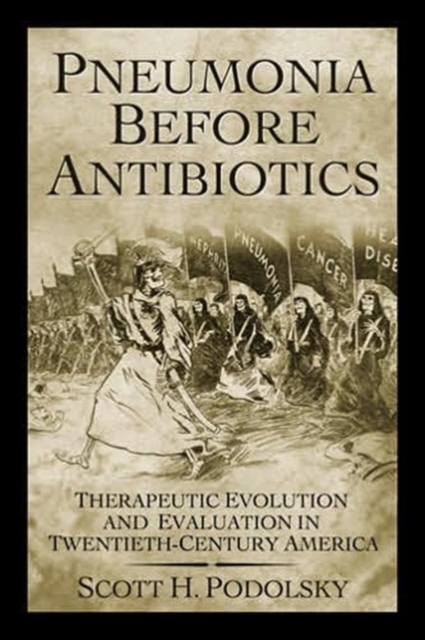 Pneumonia Before Antibiotics : Therapeutic Evolution and Evaluation in Twentieth-Century America, Hardback Book