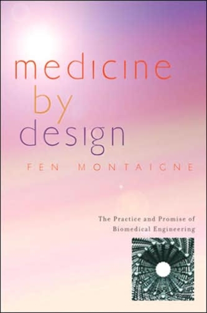 Medicine by Design : The Practice and Promise of Biomedical Engineering, Hardback Book