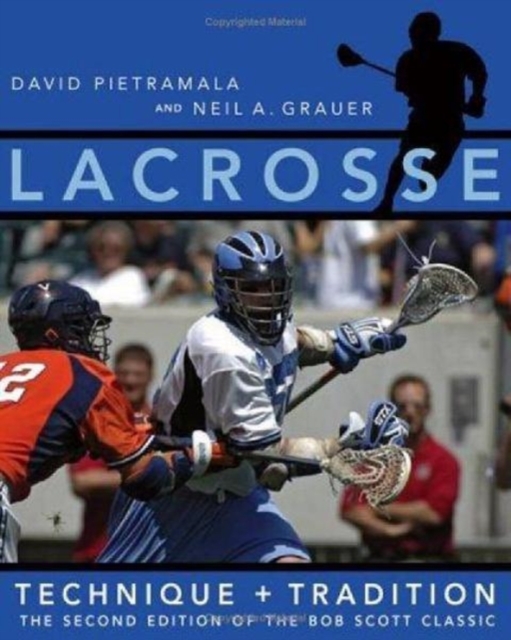 Lacrosse : Technique and Tradition, The Second Edition of the Bob Scott Classic, Hardback Book