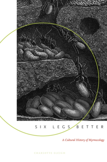 Six Legs Better : A Cultural History of Myrmecology, Hardback Book