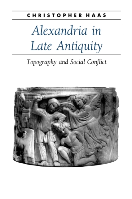 Alexandria in Late Antiquity : Topography and Social Conflict, Paperback / softback Book