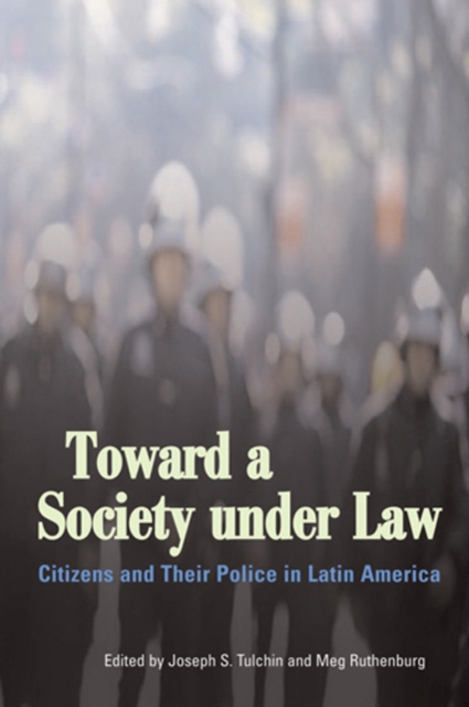 Toward a Society Under Law : Citizens and Their Police in Latin America, Paperback / softback Book