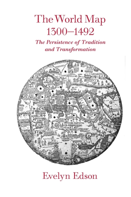 The World Map, 1300-1492 : The Persistence of Tradition and Transformation, Hardback Book