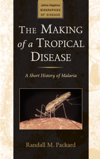 The Making of a Tropical Disease : A Short History of Malaria, Hardback Book