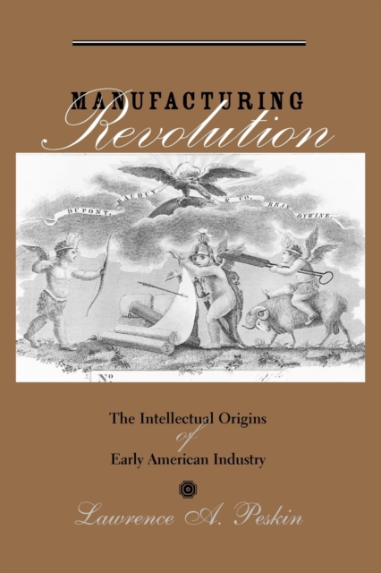 Manufacturing Revolution : The Intellectual Origins of Early American Industry, Paperback / softback Book