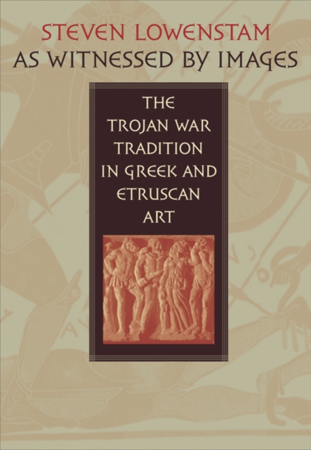 As Witnessed by Images : The Trojan War Tradition in Greek and Etruscan Art, Hardback Book