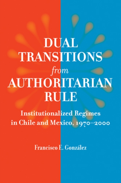 Dual Transitions from Authoritarian Rule : Institutionalized Regimes in Chile and Mexico, 1970-2000, Paperback / softback Book