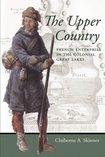 The Upper Country : French Enterprise in the Colonial Great Lakes, Hardback Book