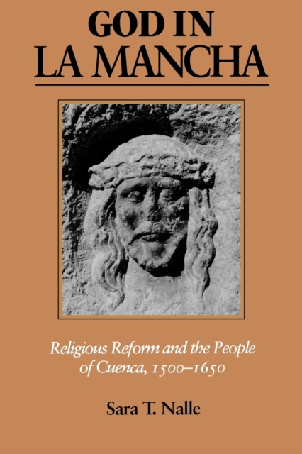 God in La Mancha : Religious Reform and the People of Cuenca, 1500-1650, Paperback / softback Book