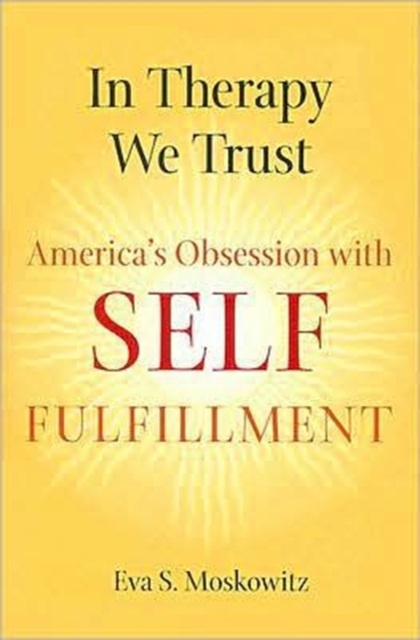 In Therapy We Trust : America's Obsession with Self-Fulfillment, Paperback / softback Book