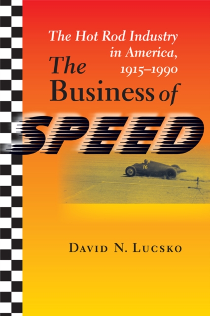 The Business of Speed : The Hot Rod Industry in America, 1915-1990, Hardback Book