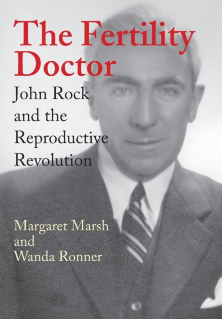 The Fertility Doctor : John Rock and the Reproductive Revolution, Hardback Book