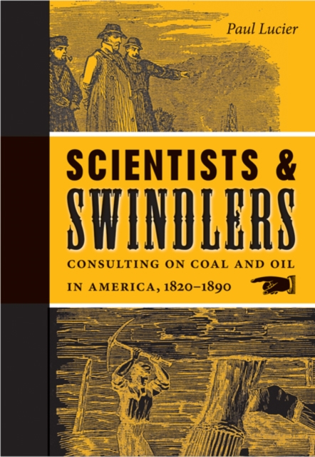 Scientists and Swindlers : Consulting on Coal and Oil in America, 1820-1890, Hardback Book