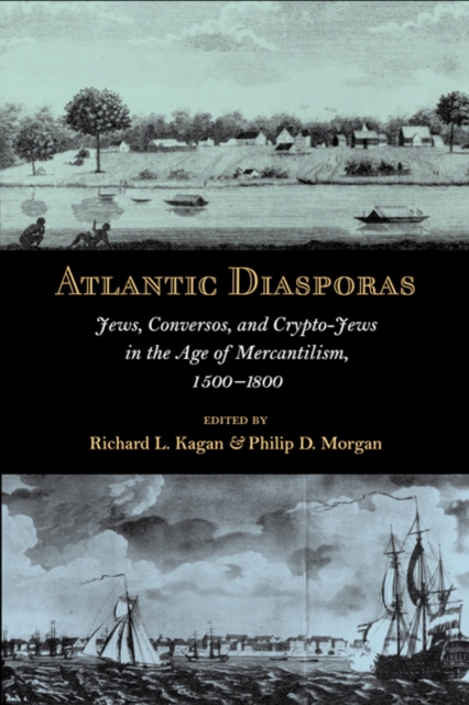 Atlantic Diasporas : Jews, Conversos, and Crypto-Jews in the Age of Mercantilism, 1500-1800, Hardback Book