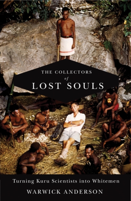 The Collectors of Lost Souls : Turning Kuru Scientists into Whitemen, Hardback Book