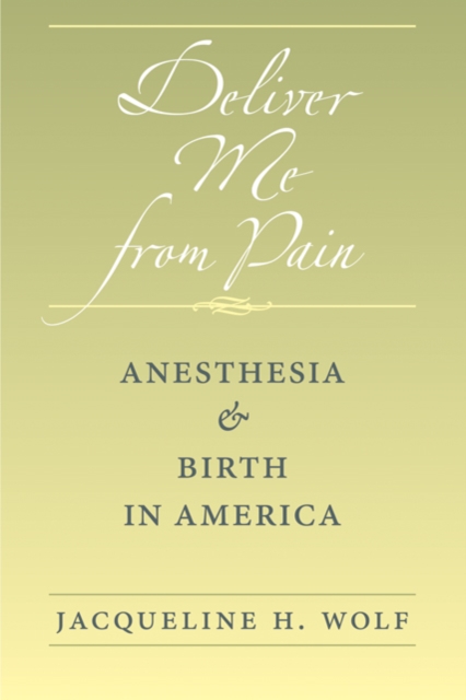 Deliver Me from Pain : Anesthesia and Birth in America, Hardback Book