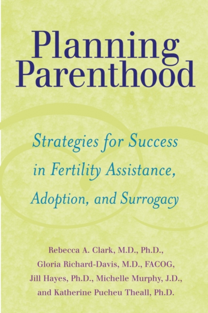 Planning Parenthood : Strategies for Success in Fertility Assistance, Adoption, and Surrogacy, Paperback / softback Book