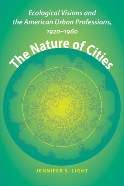 The Nature of Cities : Ecological Visions and the American Urban Professions, 1920-1960, Hardback Book