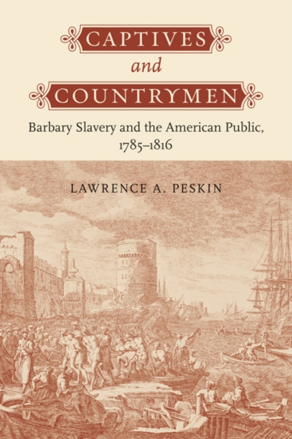 Captives and Countrymen : Barbary Slavery and the American Public, 1785-1816, Hardback Book