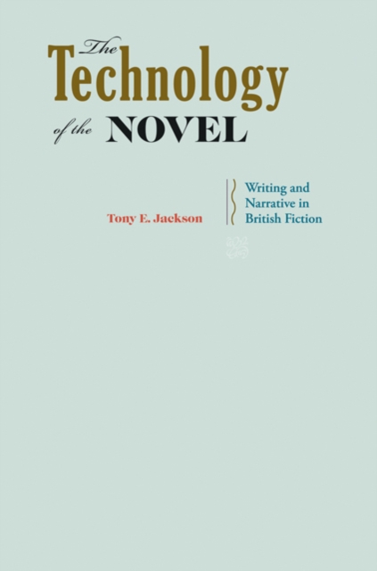 The Technology of the Novel : Writing and Narrative in British Fiction, Hardback Book