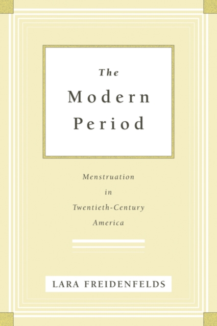 The Modern Period : Menstruation in Twentieth-Century America, Hardback Book