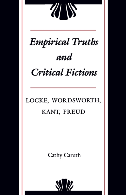 Empirical Truths and Critical Fictions : Locke, Wordsworth, Kant, Freud, Paperback / softback Book