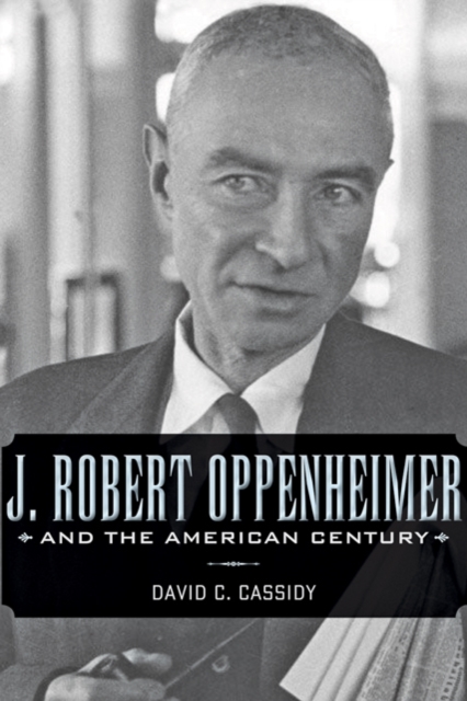 J. Robert Oppenheimer and the American Century, Paperback / softback Book